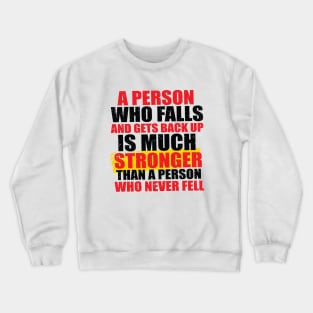 A Person Who Falls And Gets Back Up Is Much Stronger Than A Person Who Never Fell Crewneck Sweatshirt